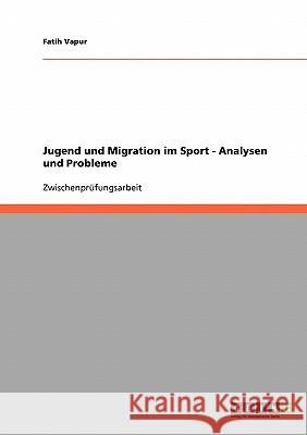 Jugend und Migration im Sport. Analysen und Probleme Fatih Vapur 9783638725538 Grin Publishing