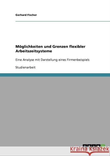 Möglichkeiten und Grenzen flexibler Arbeitszeitsysteme: Eine Analyse mit Darstellung eines Firmenbeispiels Fischer, Gerhard 9783638725668