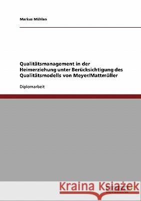 Qualitätsmanagement in der Heimerziehung unter Berücksichtigung des Qualitätsmodells von Meyer/Mattmüller Mühlan, Markus 9783638726467 Grin Verlag