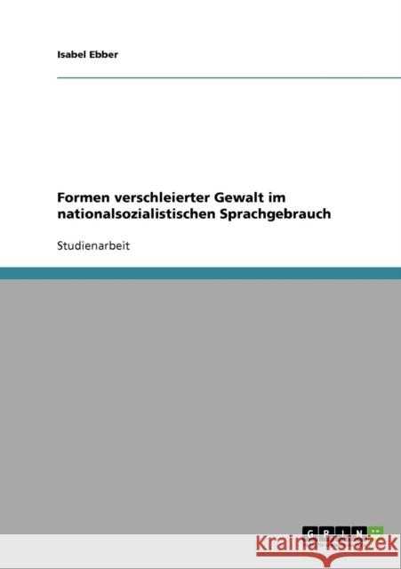 Formen verschleierter Gewalt im nationalsozialistischen Sprachgebrauch Isabel Ebber 9783638726481 Grin Verlag