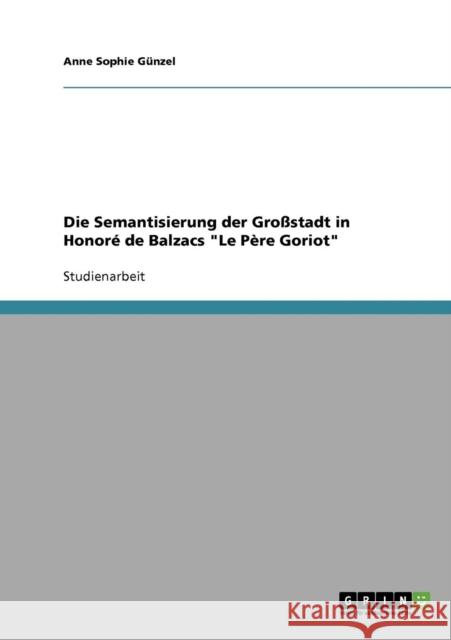 Die Semantisierung der Großstadt in Honoré de Balzacs Le Père Goriot Günzel, Anne Sophie 9783638726719 Grin Verlag