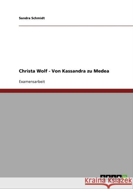 Zu Christa Wolfs Von Kassandra zu Medea Sandra Schmidt 9783638726900 Grin Verlag