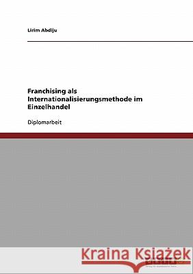 Franchising als Internationalisierungsmethode im Einzelhandel Abdiju, Lirim 9783638727303 GRIN Verlag