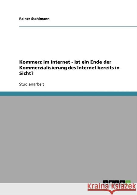 Kommerz im Internet - Ist ein Ende der Kommerzialisierung des Internet bereits in Sicht? Rainer Stahlmann 9783638727594 Grin Verlag