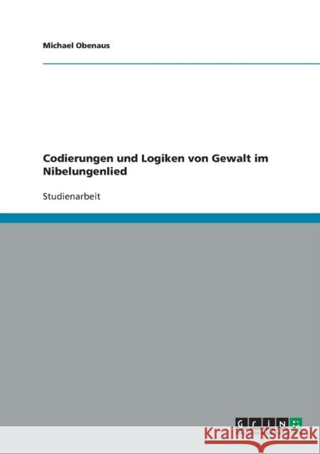 Codierungen und Logiken von Gewalt im Nibelungenlied Michael Obenaus 9783638727624 Grin Verlag
