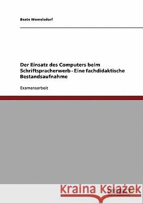 Der Einsatz des Computers beim Schriftspracherwerb - Eine fachdidaktische Bestandsaufnahme Beate Womelsdorf 9783638727655