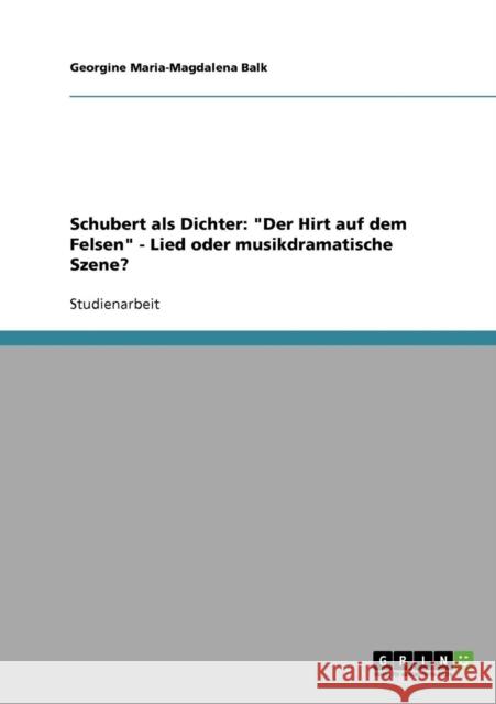 Schubert als Dichter: Der Hirt auf dem Felsen - Lied oder musikdramatische Szene? Balk, Georgine Maria-Magdalena 9783638727693 Grin Verlag