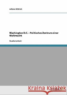 Washington D.C. - Politisches Zentrum einer Weltmacht Juliane Dittrich 9783638727822 Grin Verlag