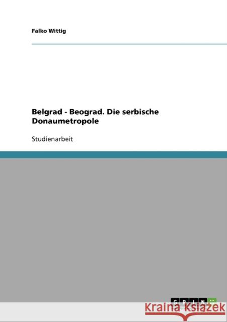 Belgrad - Beograd. Die serbische Donaumetropole Falko Wittig 9783638728096 Grin Verlag