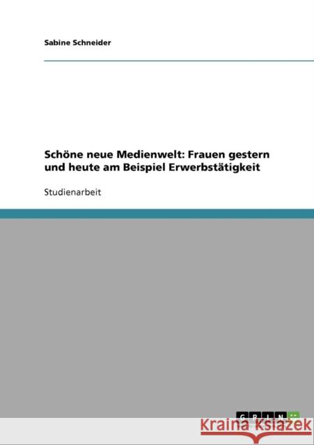 Schöne neue Medienwelt: Frauen gestern und heute am Beispiel Erwerbstätigkeit Schneider, Sabine 9783638728126 Grin Verlag