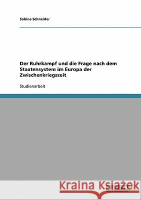 Der Ruhrkampf und die Frage nach dem Staatensystem im Europa der Zwischenkriegszeit Sabine Schneider 9783638728133 Grin Verlag
