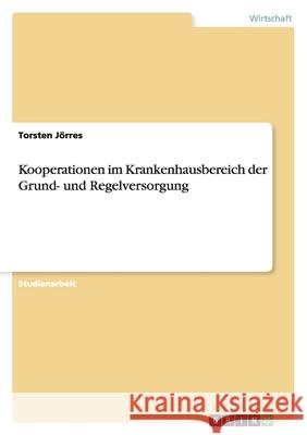 Kooperationen im Krankenhausbereich der Grund- und Regelversorgung Torsten Jorres 9783638729840 Grin Verlag