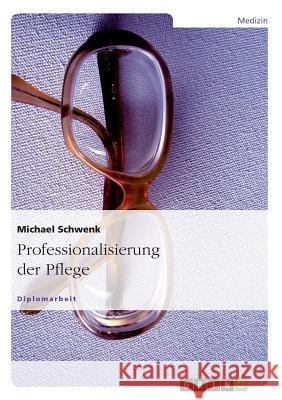 Professionalisierung der Pflege Michael Schwenk 9783638730068