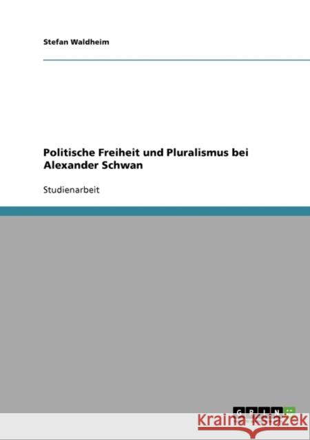 Politische Freiheit und Pluralismus bei Alexander Schwan Stefan Waldheim 9783638730327 Grin Verlag