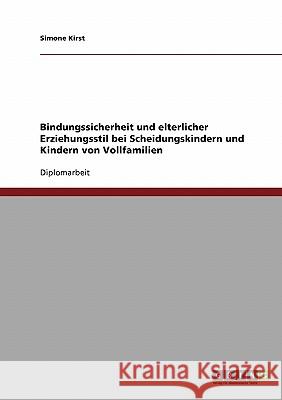 Bindungssicherheit und elterlicher Erziehungsstil bei Scheidungskindern und Kindern von Vollfamilien Kirst, Simone 9783638730358