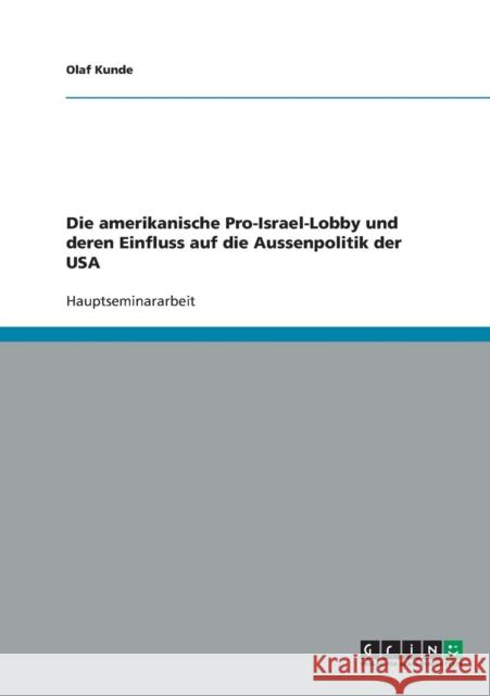 Die amerikanische Pro-Israel-Lobby und deren Einfluss auf die Aussenpolitik der USA Olaf Kunde 9783638731560