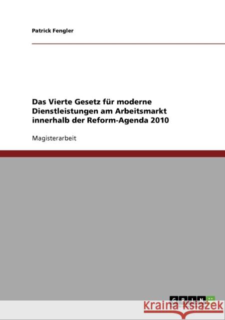 Das Vierte Gesetz für moderne Dienstleistungen am Arbeitsmarkt innerhalb der Reform-Agenda 2010 Fengler, Patrick 9783638731652 Grin Verlag