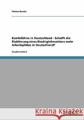 Kombilöhne in Deutschland - Schafft die Etablierung eines Niedriglohnsektors mehr Arbeitsplätze in Deutschland? Florian Buntin 9783638731850 Grin Verlag