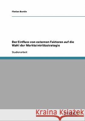 Der Einfluss von externen Faktoren auf die Wahl der Markteintrittsstrategie Florian Buntin 9783638731881 Grin Verlag