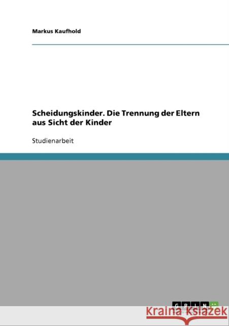 Scheidungskinder. Die Trennung der Eltern aus Sicht der Kinder Markus Kaufhold 9783638731997 Grin Verlag