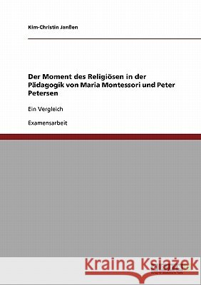 Der Moment des Religiösen in der Pädagogik von Maria Montessori und Peter Petersen: Ein Vergleich Janßen, Kim-Christin 9783638732277 Grin Verlag