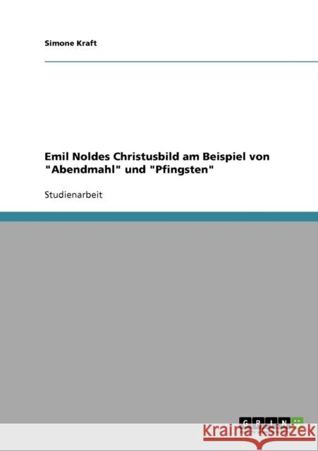 Emil Noldes Christusbild am Beispiel von Abendmahl und Pfingsten Simone Kraft 9783638732970 Grin Verlag