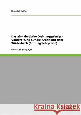 Das alphabetische Ordnungsprinzip - Vorbereitung auf die Arbeit mit dem Wörterbuch (Prüfungslehrprobe) Ricarda Schafer 9783638733083 Grin Verlag