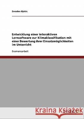 Entwicklung einer interaktiven Lernsoftware zur Klimaklassifikation mit einer Bewertung ihrer Einsatzmöglichkeiten im Unterricht Djekic, Zvezdan 9783638734431 Grin Verlag