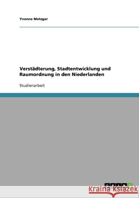 Verstädterung, Stadtentwicklung und Raumordnung in den Niederlanden Metzger, Yvonne 9783638734721 Grin Verlag