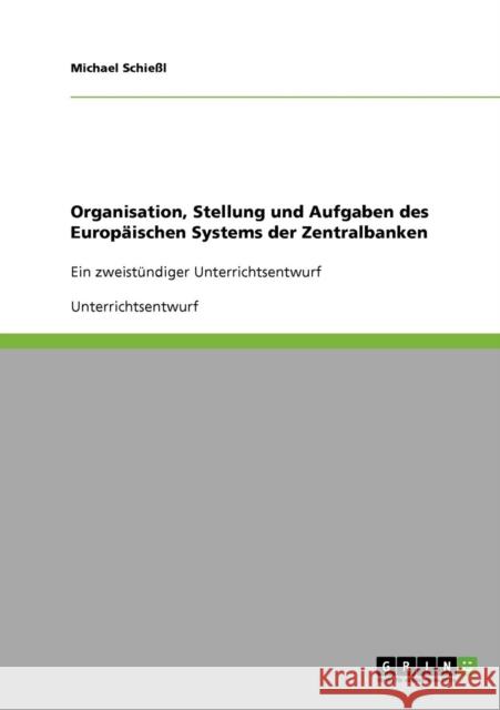 Organisation, Stellung und Aufgaben des Europäischen Systems der Zentralbanken: Ein zweistündiger Unterrichtsentwurf Schießl, Michael 9783638734769 Grin Verlag