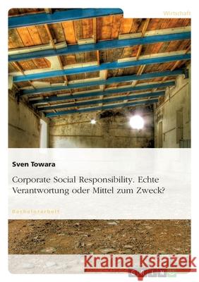 Corporate Social Responsibility. Echte Verantwortung oder Mittel zum Zweck? Sven Towara 9783638735100 Grin Verlag