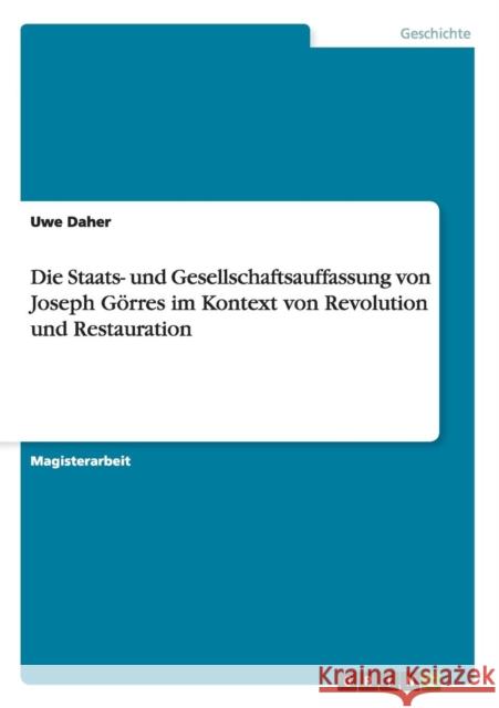 Die Staats- und Gesellschaftsauffassung von Joseph Görres im Kontext von Revolution und Restauration Daher, Uwe 9783638735285 Grin Verlag