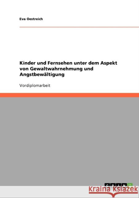 Kinder und Fernsehen unter dem Aspekt von Gewaltwahrnehmung und Angstbewältigung Oestreich, Eva 9783638735582