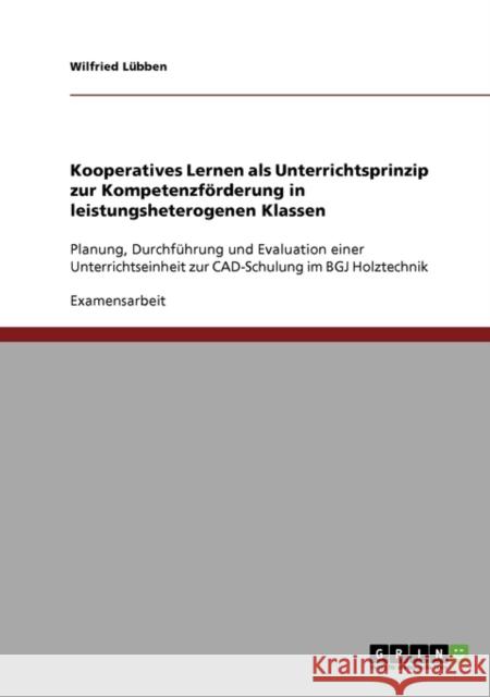 Kooperatives Lernen. Unterrichtsprinzip zur Kompetenzförderung in leistungsheterogenen Klassen: Planung, Durchführung und Evaluation einer Unterrichts Lübben, Wilfried 9783638736114