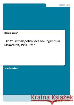 Die Volkstumspolitik des NS-Regimes in Slowenien, 1941-1943 Demir Cesar 9783638736367