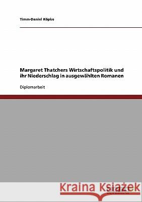 Margaret Thatchers Wirtschaftspolitik und ihr Niederschlag in ausgewählten Romanen Köpke, Timm-Daniel 9783638736510 Grin Verlag