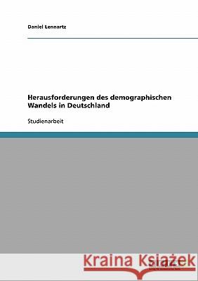 Herausforderungen des demographischen Wandels in Deutschland Daniel Lennartz 9783638737432