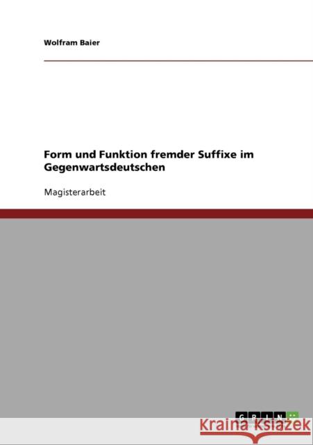 Form und Funktion fremder Suffixe im Gegenwartsdeutschen Wolfram Baier 9783638737630