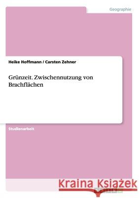 Grünzeit. Zwischennutzung von Brachflächen Heike Hoffmann Carsten Zehner  9783638737654