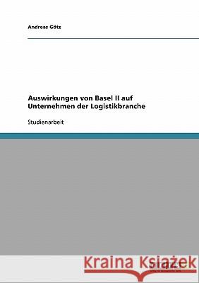 Auswirkungen von Basel II auf Unternehmen der Logistikbranche Andreas Gotz 9783638738309