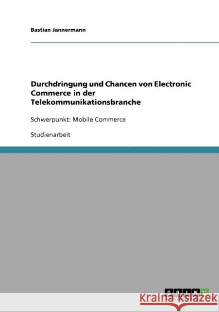 Durchdringung und Chancen von Electronic Commerce in der Telekommunikationsbranche: Schwerpunkt: Mobile Commerce Jannermann, Bastian 9783638738361 Grin Verlag