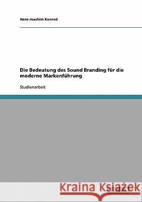 Die Bedeutung des Sound Branding für die moderne Markenführung Hans-Joachim Konrad 9783638738415
