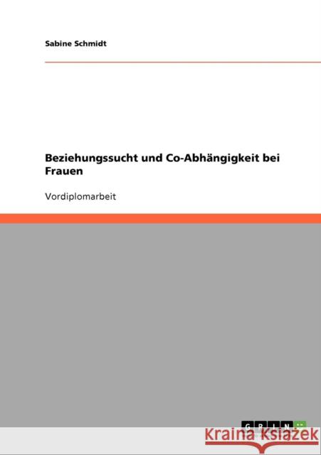 Beziehungssucht und Co-Abhängigkeit bei Frauen Schmidt, Sabine 9783638738668 Grin Verlag