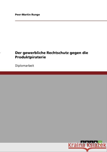 Der gewerbliche Rechtschutz gegen die Produktpiraterie Peer-Martin Runge 9783638738712 Grin Verlag