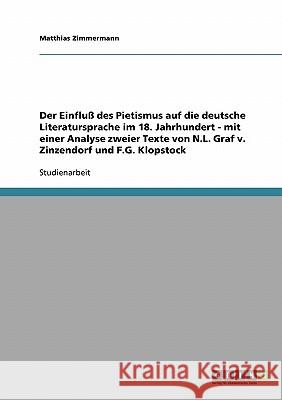 Der Einfluß des Pietismus auf die deutsche Literatursprache im 18. Jahrhundert - mit einer Analyse zweier Texte von N.L. Graf v. Zinzendorf und F.G. K Zimmermann, Matthias 9783638740821