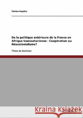 De la politique extérieure de la France en Afrique transsaharienne - Coopération ou Néocolonialisme? Florian Heyden 9783638740838 Grin Verlag