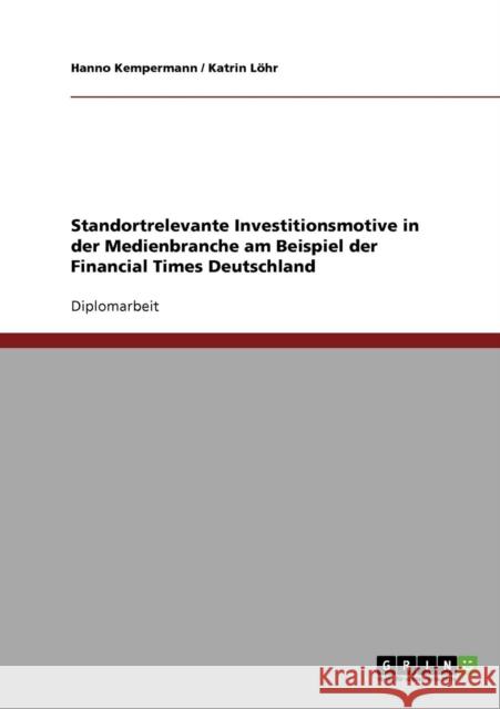 Standortrelevante Investitionsmotive in der Medienbranche am Beispiel der Financial Times Deutschland Hanno Kempermann Katrin Lohr 9783638740913 Grin Verlag