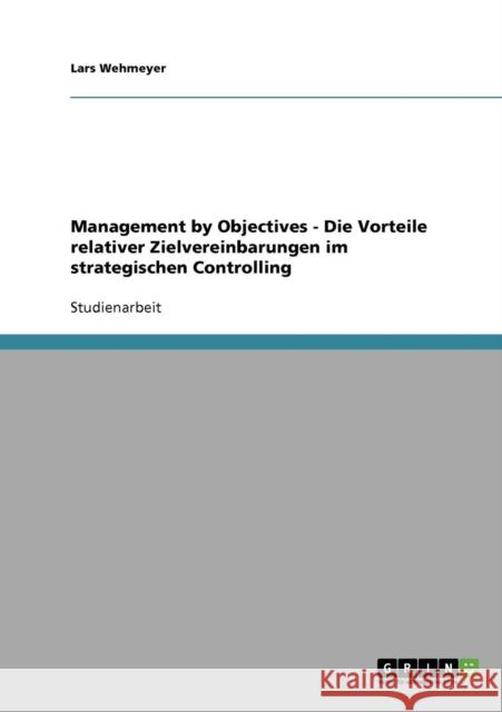 Management by Objectives - Die Vorteile relativer Zielvereinbarungen im strategischen Controlling Lars Wehmeyer 9783638742320