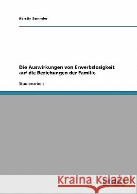 Die Auswirkungen von Erwerbslosigkeit auf die Beziehungen der Familie Kerstin Semmler 9783638743068 Grin Verlag