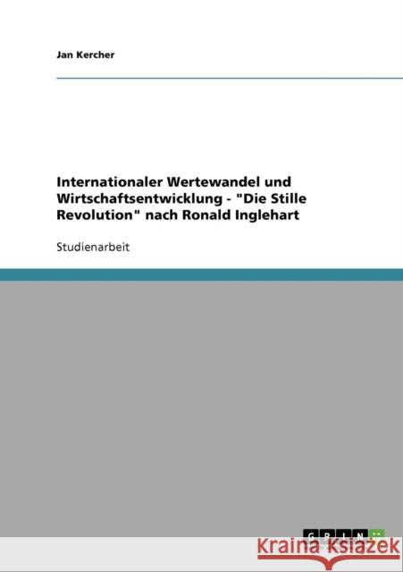 Internationaler Wertewandel und Wirtschaftsentwicklung. Die Stille Revolution nach Ronald Inglehart Jan Kercher 9783638743440 Grin Verlag